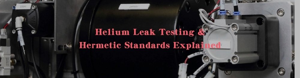 Helium Leak Testing & Hermetic Standards Explained