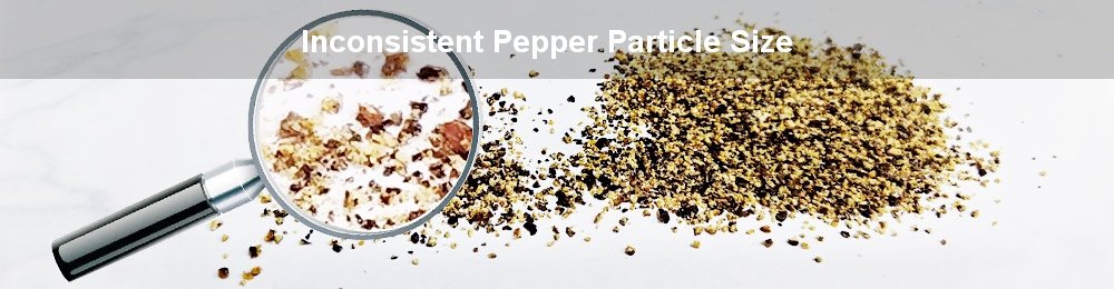 Uneven pepper particle size from a pepper grinder